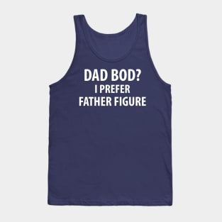 Dad Bod? I Prefer Father Figure Tank Top